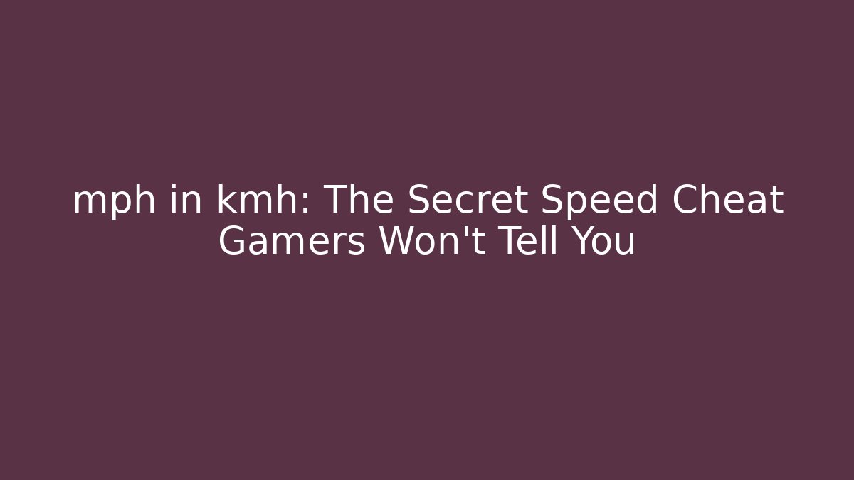 mph in kmh: The Secret Speed Cheat Gamers Won't Tell You