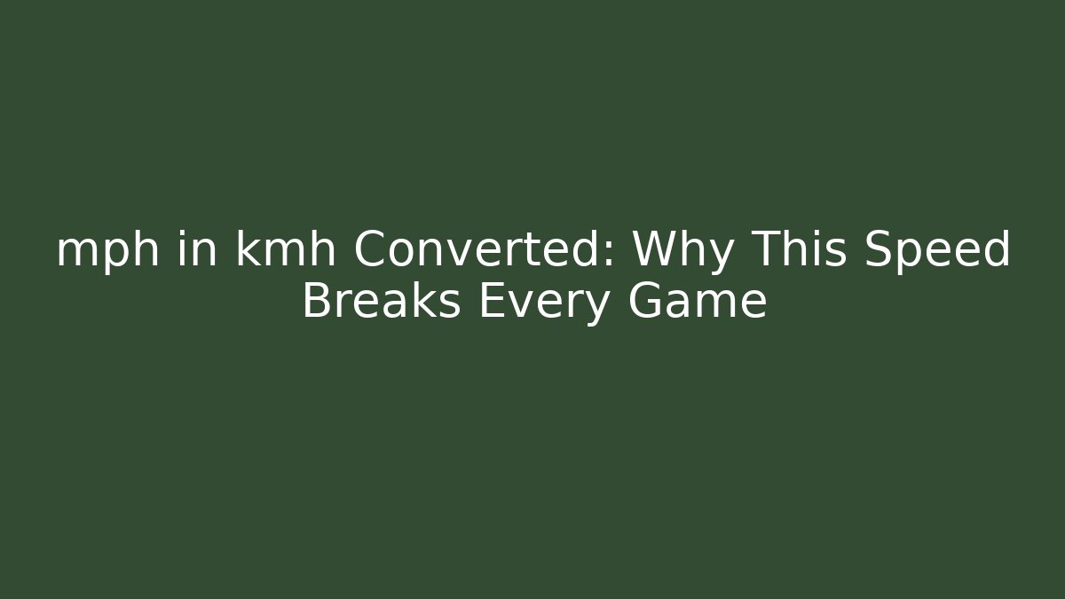 mph in kmh Converted: Why This Speed Breaks Every Game