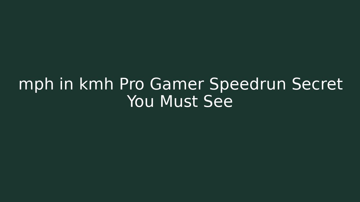 mph in kmh Pro Gamer Speedrun Secret You Must See