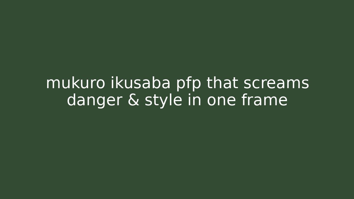 mukuro ikusaba pfp that screams danger & style in one frame