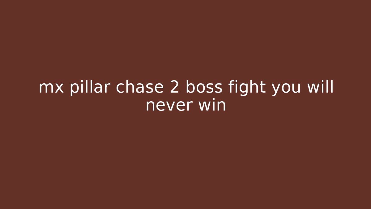 mx pillar chase 2 boss fight you will never win