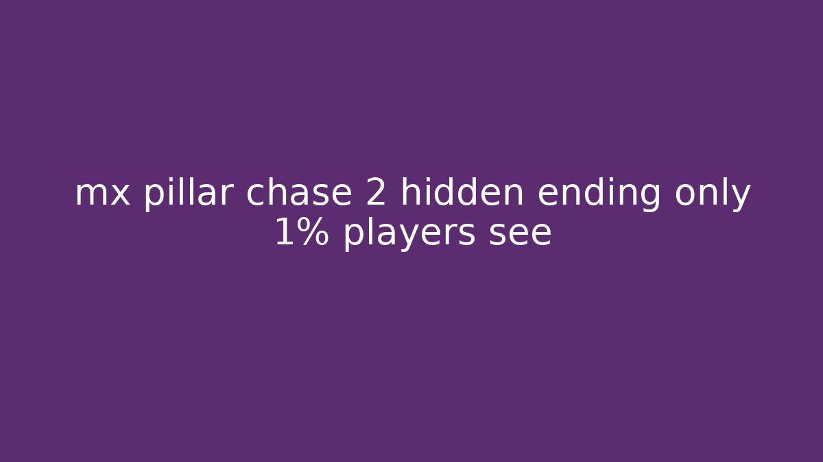 mx pillar chase 2 hidden ending only 1% players see