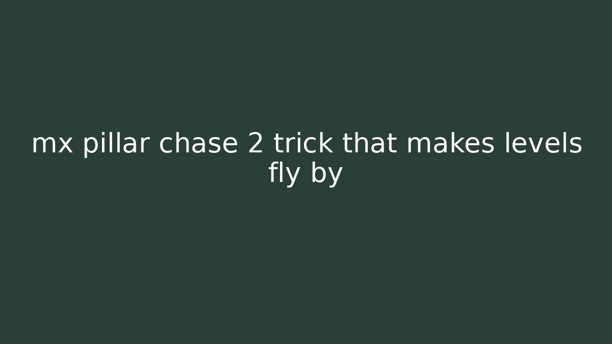 mx pillar chase 2 trick that makes levels fly by