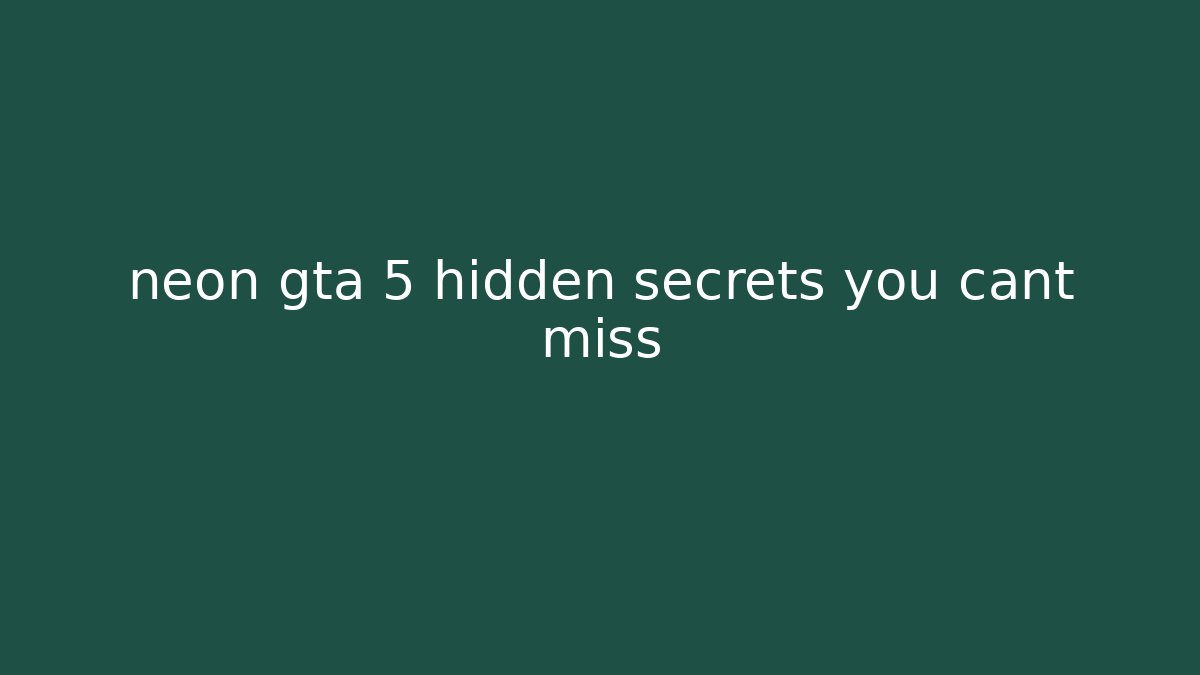 neon gta 5 hidden secrets you cant miss