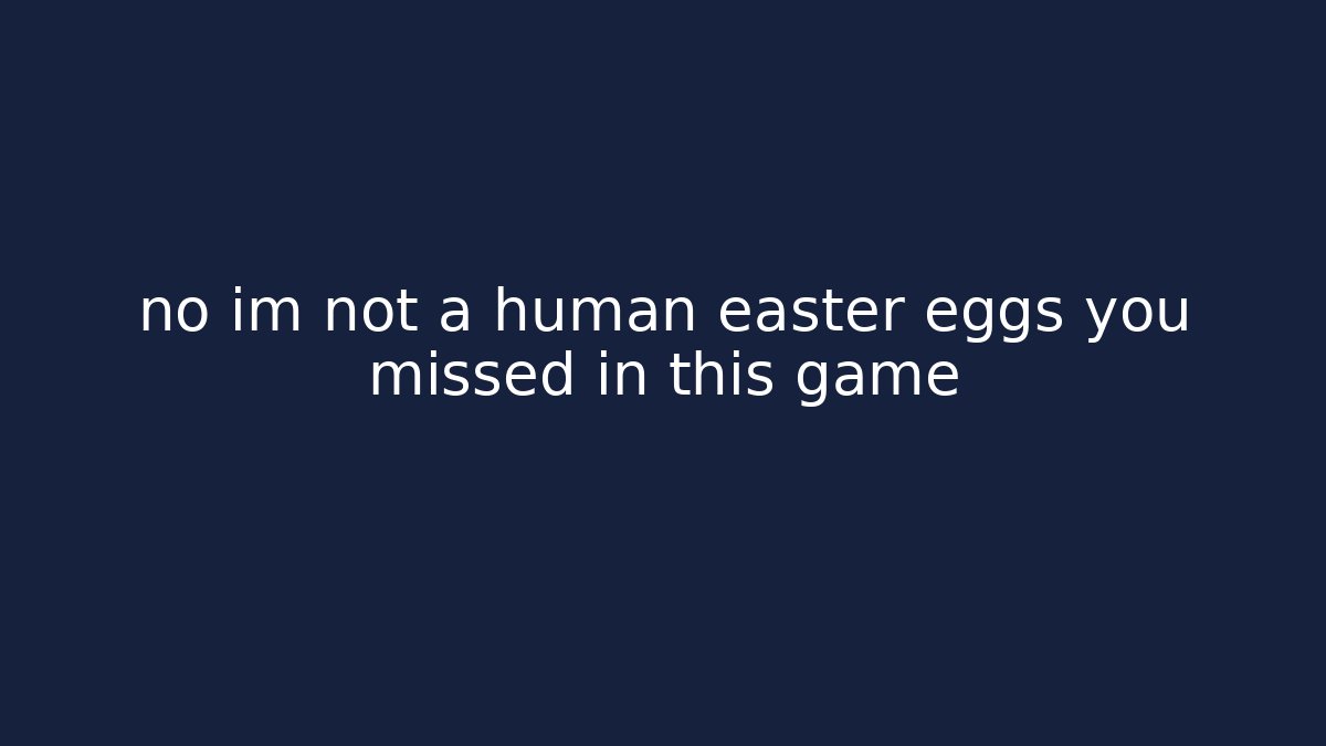 no im not a human easter eggs you missed in this game - The Family Holidays