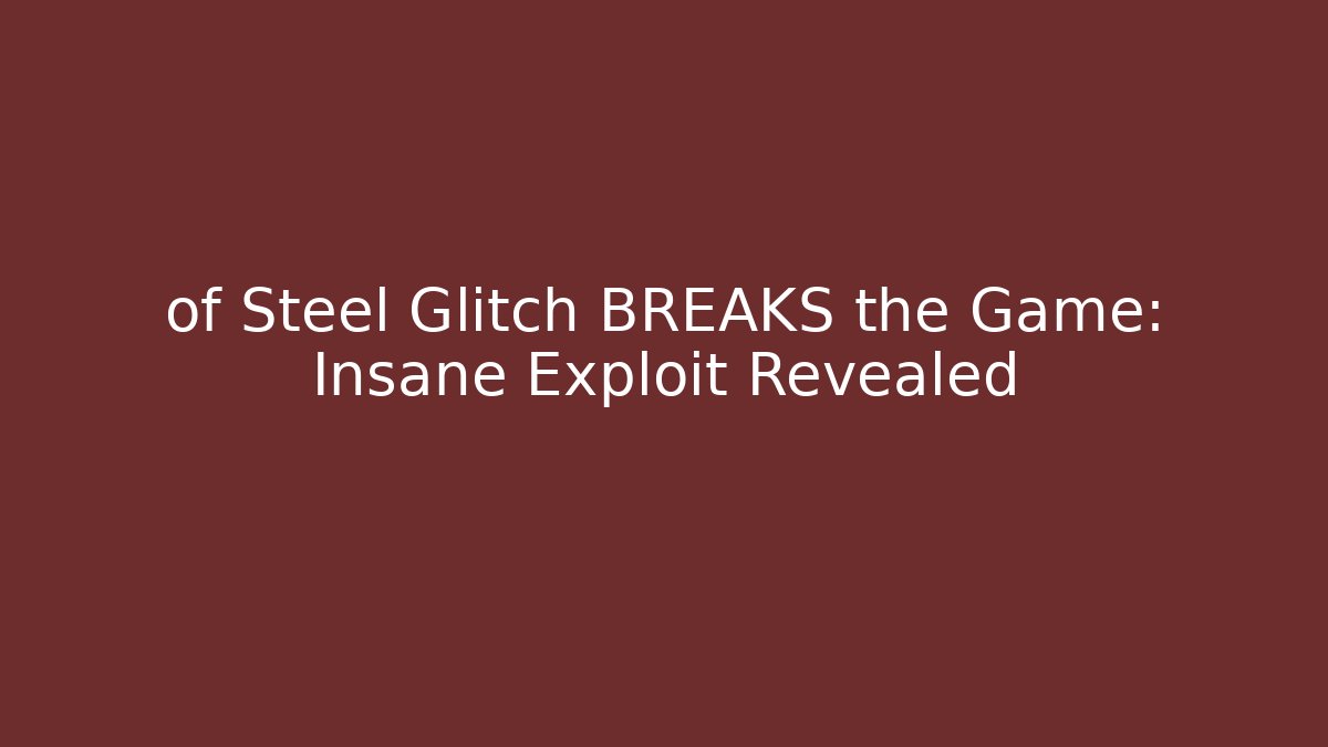 of Steel Glitch BREAKS the Game: Insane Exploit Revealed - The Family Holidays