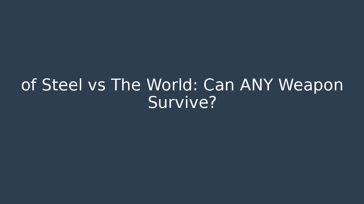 of Steel vs The World: Can ANY Weapon Survive?