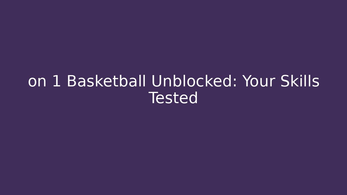 on 1 Basketball Unblocked: Your Skills Tested
