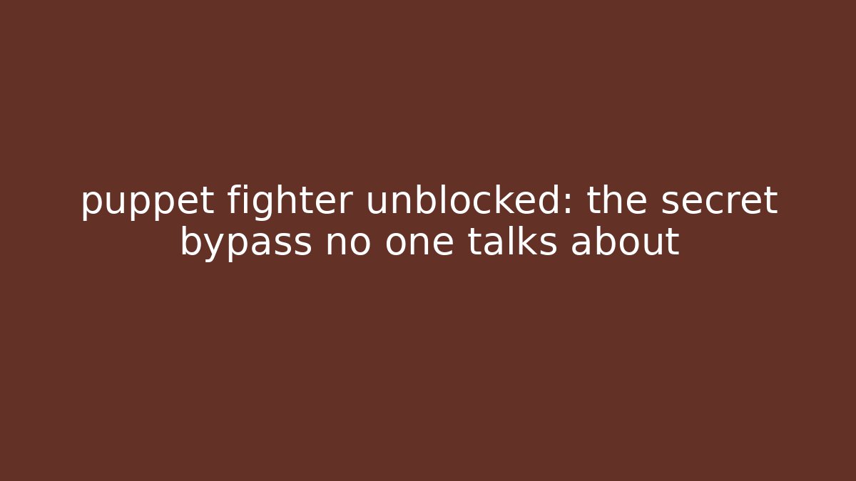 puppet fighter unblocked: the secret bypass no one talks about