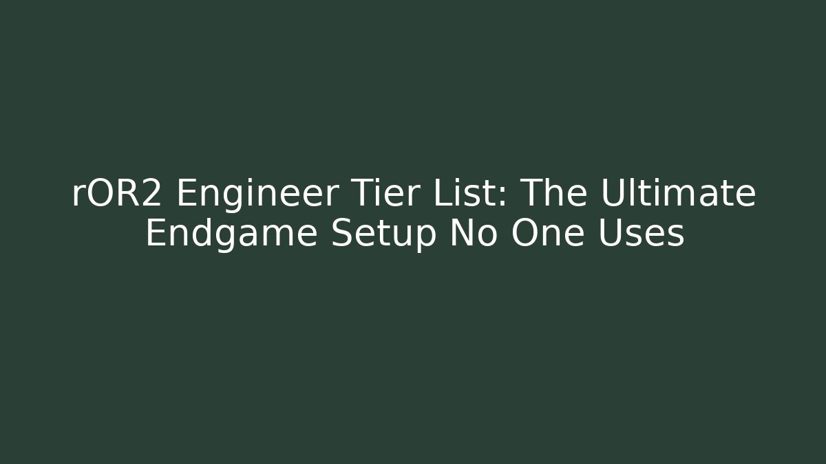 rOR2 Engineer Tier List: The Ultimate Endgame Setup No One Uses - The Family Holidays