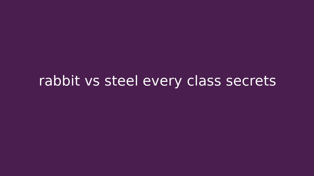 rabbit vs steel every class secrets
