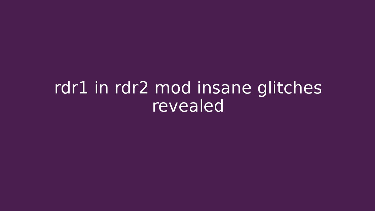 rdr1 in rdr2 mod insane glitches revealed