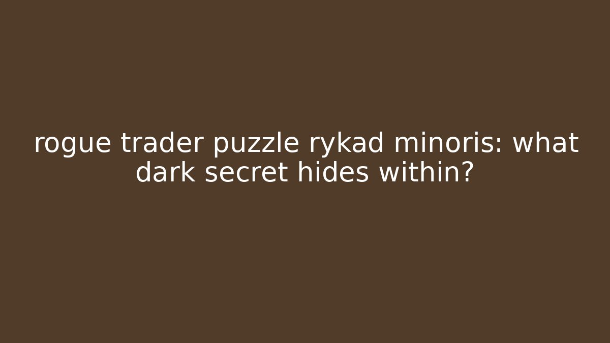 rogue trader puzzle rykad minoris: what dark secret hides within?