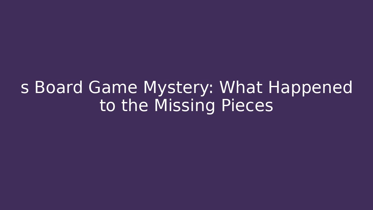 s Board Game Mystery: What Happened to the Missing Pieces
