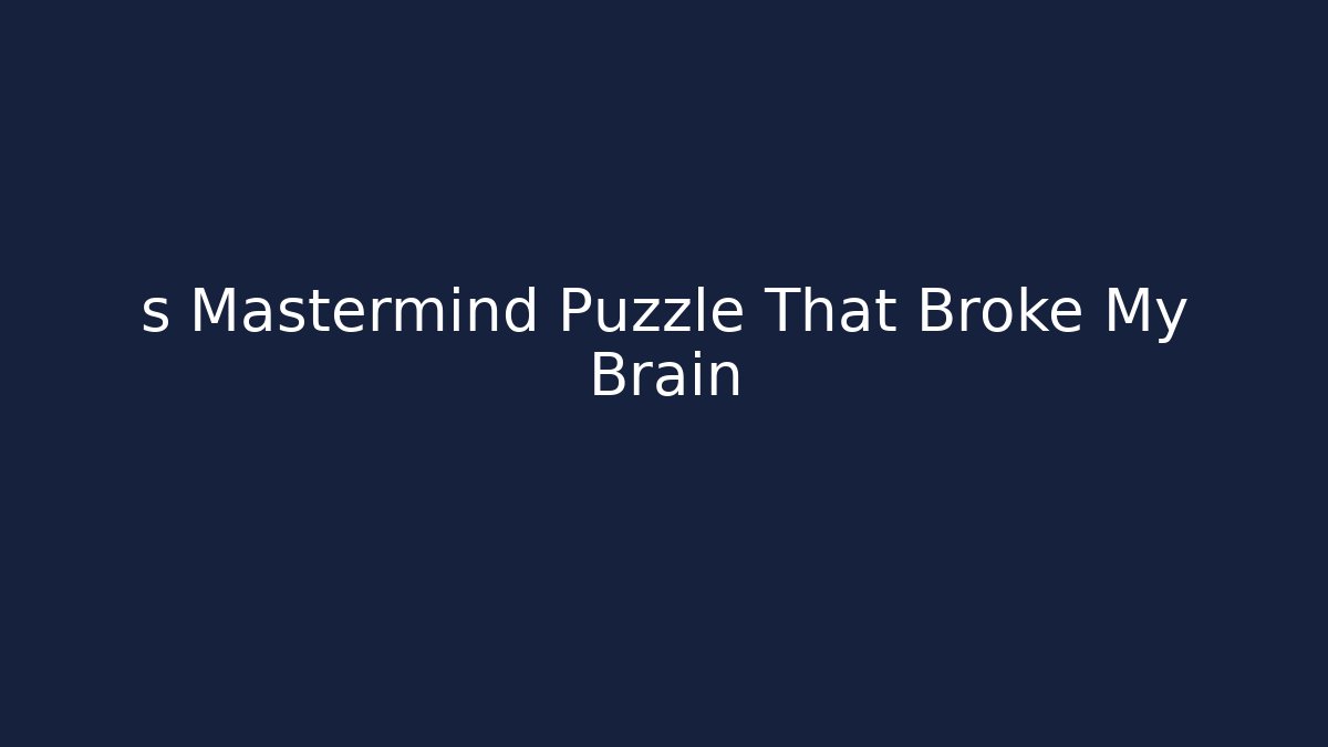 s Mastermind Puzzle That Broke My Brain