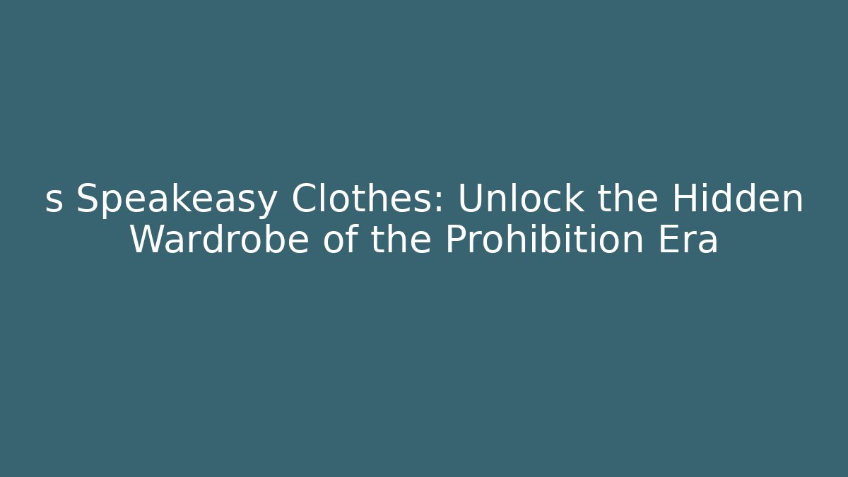 s Speakeasy Clothes: Unlock the Hidden Wardrobe of the Prohibition Era