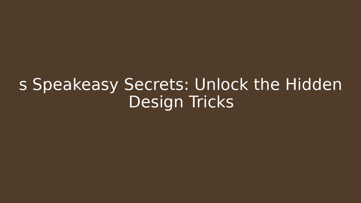 s Speakeasy Secrets: Unlock the Hidden Design Tricks