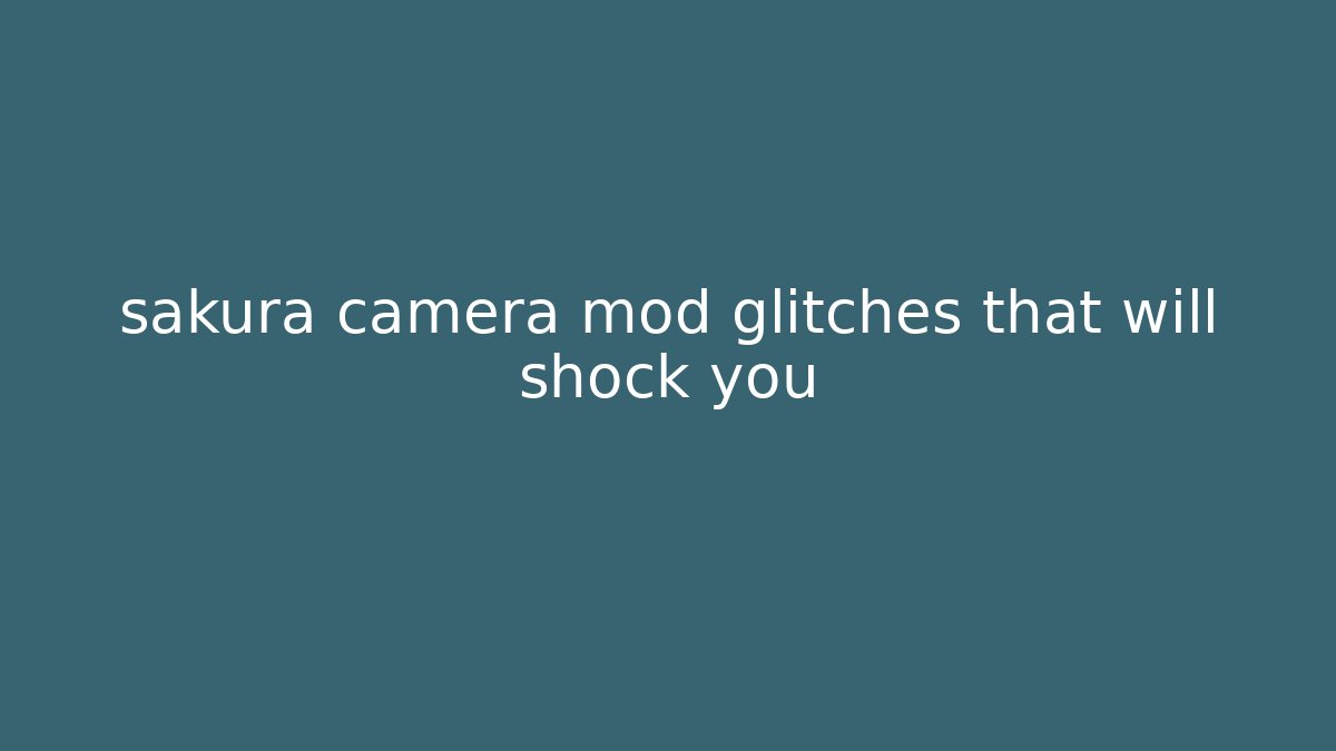 sakura camera mod glitches that will shock you - The Family Holidays