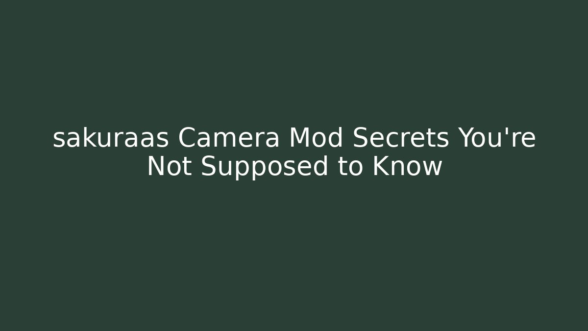 sakuraas Camera Mod Secrets You’re Not Supposed to Know