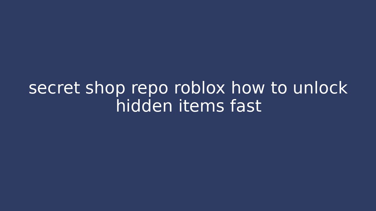 secret shop repo roblox how to unlock hidden items fast