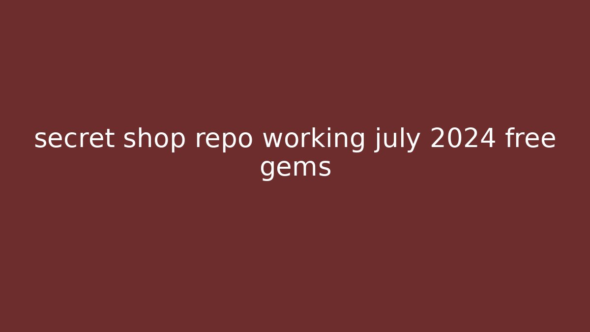 secret shop repo working july 2024 free gems