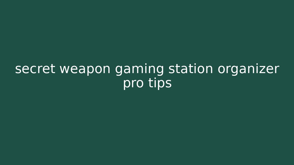 secret weapon gaming station organizer pro tips - The Family Holidays