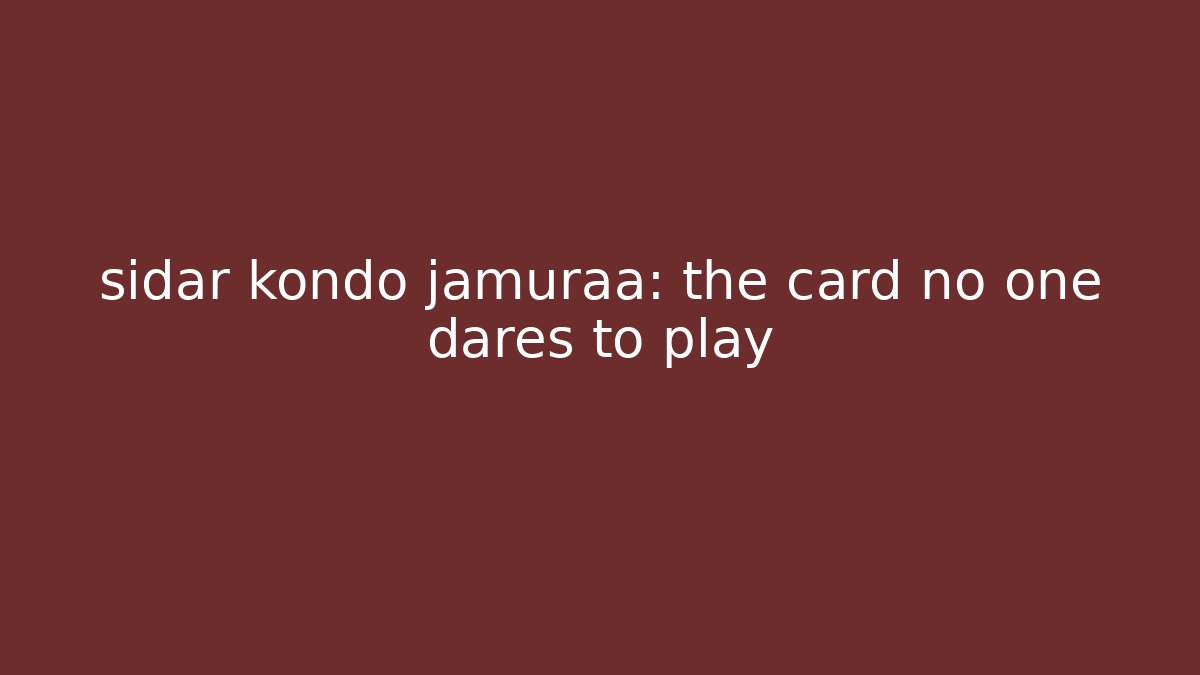 sidar kondo jamuraa: the card no one dares to play - The Family Holidays