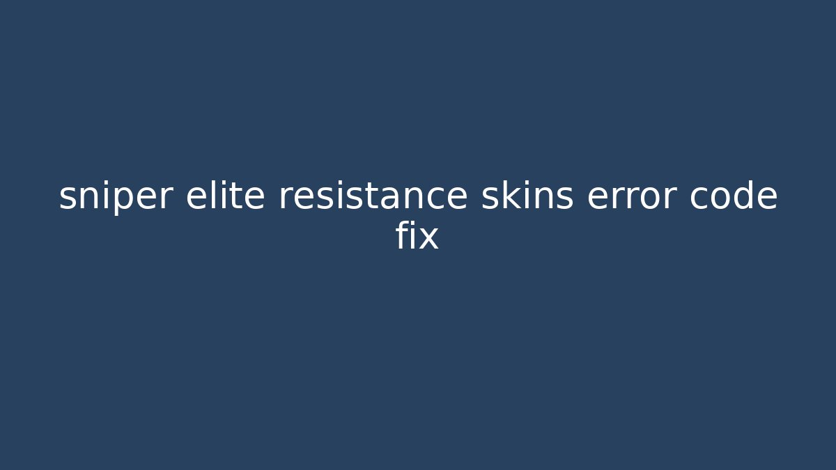 sniper elite resistance skins error code fix