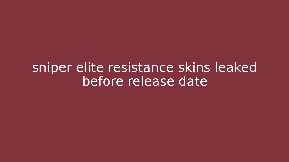 sniper elite resistance skins leaked before release date
