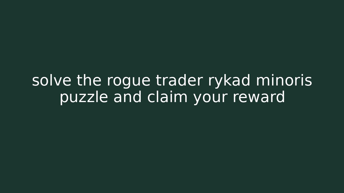 solve the rogue trader rykad minoris puzzle and claim your reward