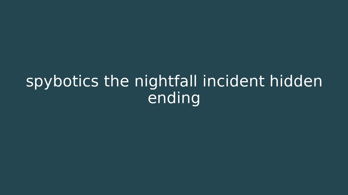 spybotics the nightfall incident hidden ending - The Family Holidays