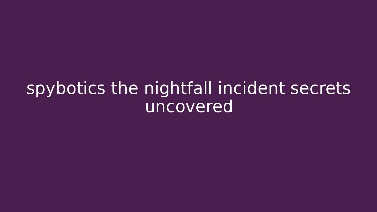 spybotics the nightfall incident secrets uncovered