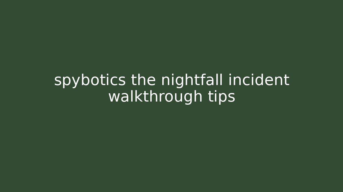 spybotics the nightfall incident walkthrough tips