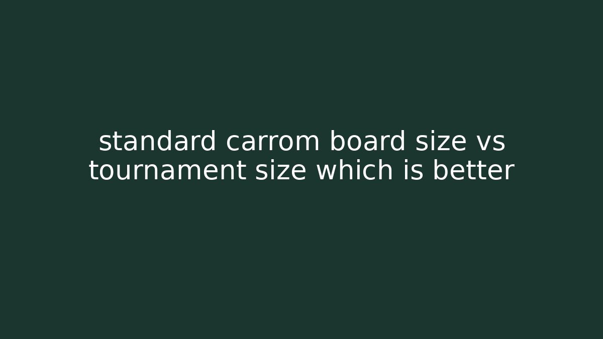 standard carrom board size vs tournament size which is better - The Family Holidays