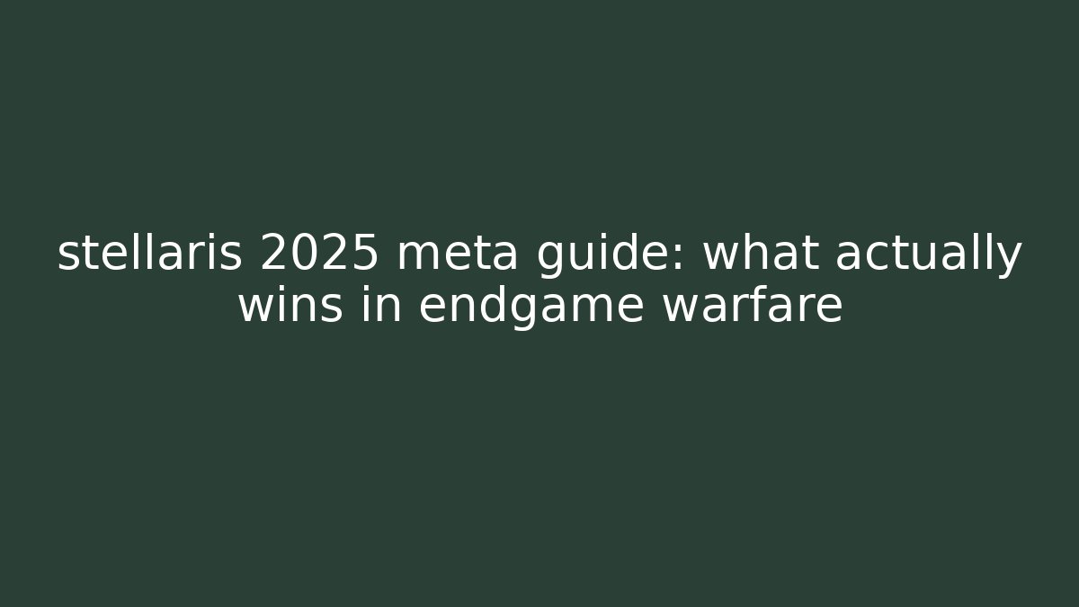 stellaris 2025 meta guide: what actually wins in endgame warfare