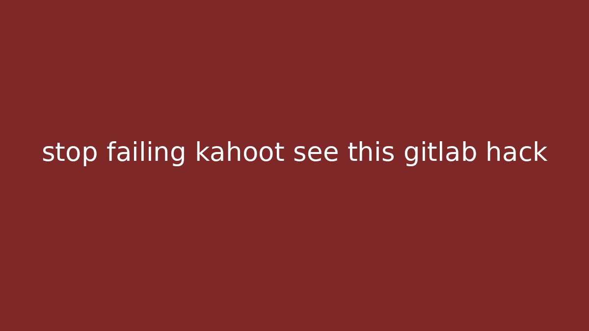 stop failing kahoot see this gitlab hack