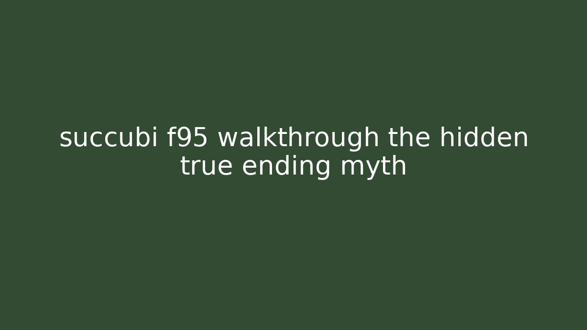 succubi f95 walkthrough the hidden true ending myth