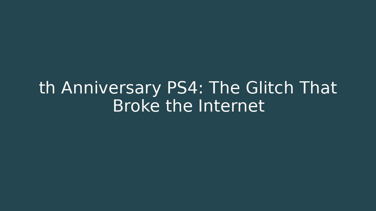 th Anniversary PS4: The Glitch That Broke the Internet - The Family Holidays