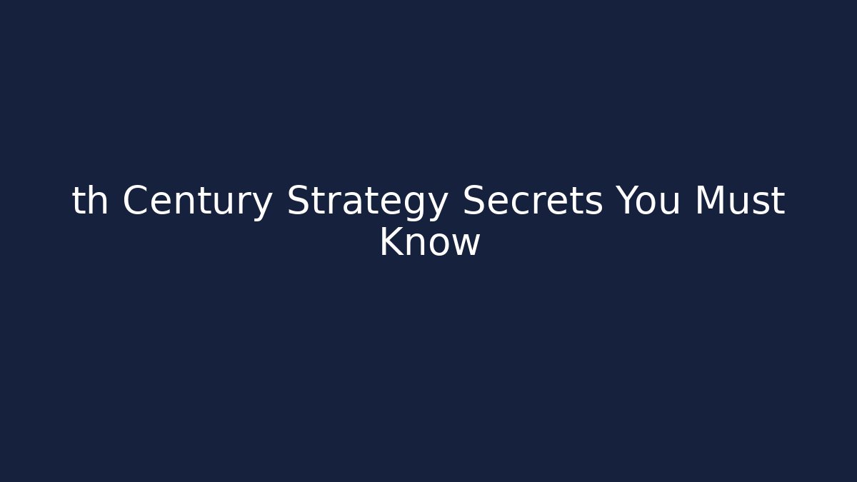 th Century Strategy Secrets You Must Know