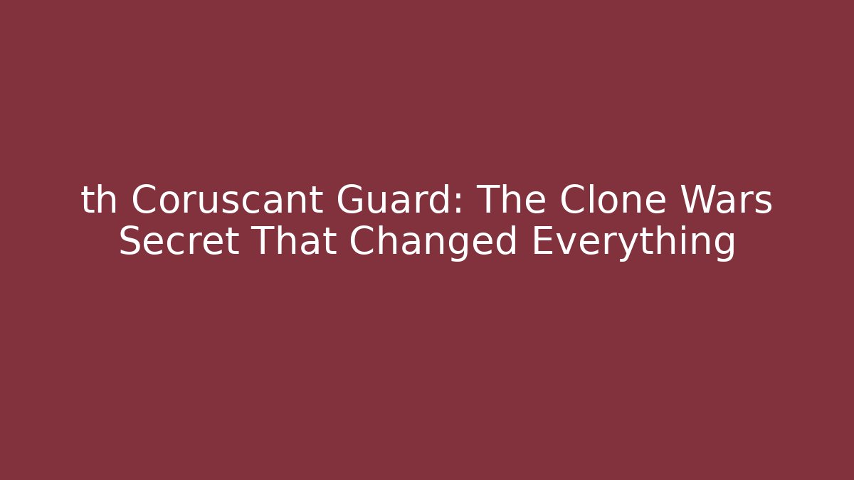 th Coruscant Guard: The Clone Wars Secret That Changed Everything
