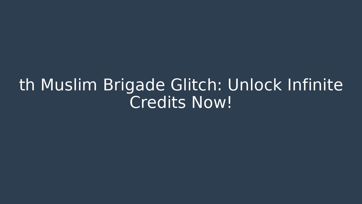 th Muslim Brigade Glitch: Unlock Infinite Credits Now!