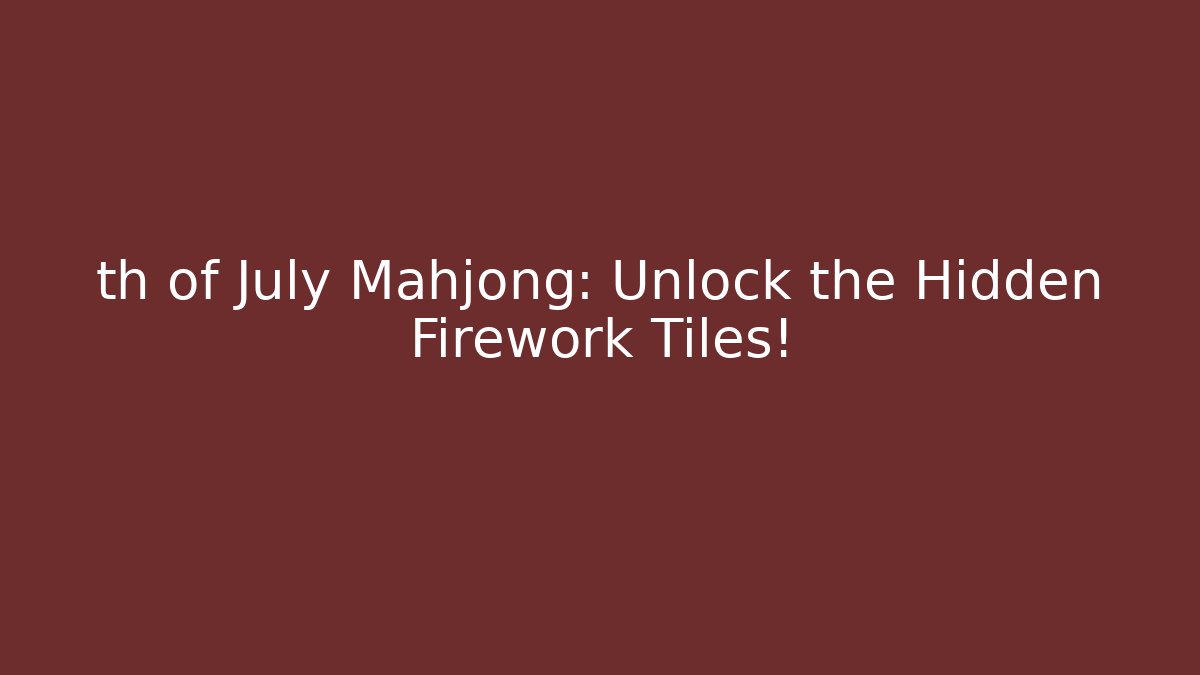 th of July Mahjong: Unlock the Hidden Firework Tiles!