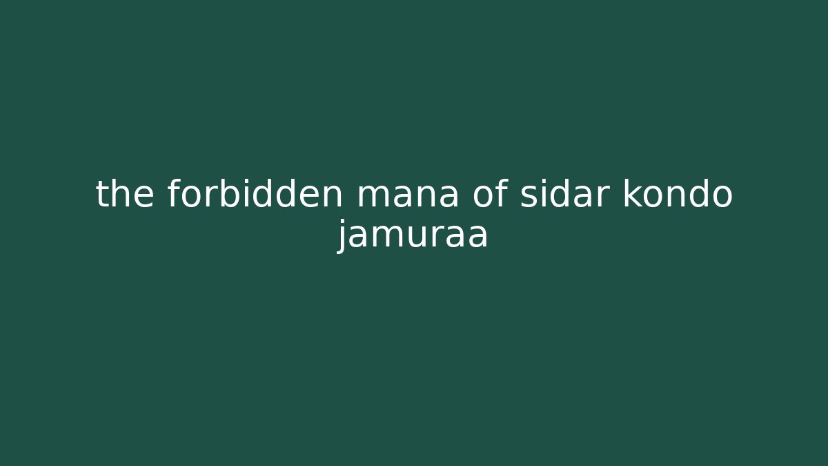 the forbidden mana of sidar kondo jamuraa