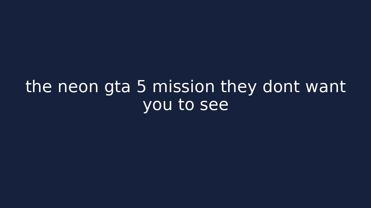 the neon gta 5 mission they dont want you to see