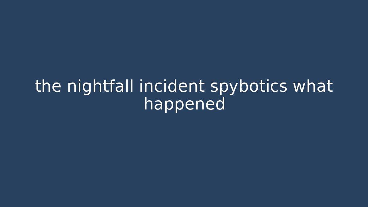 the nightfall incident spybotics what happened