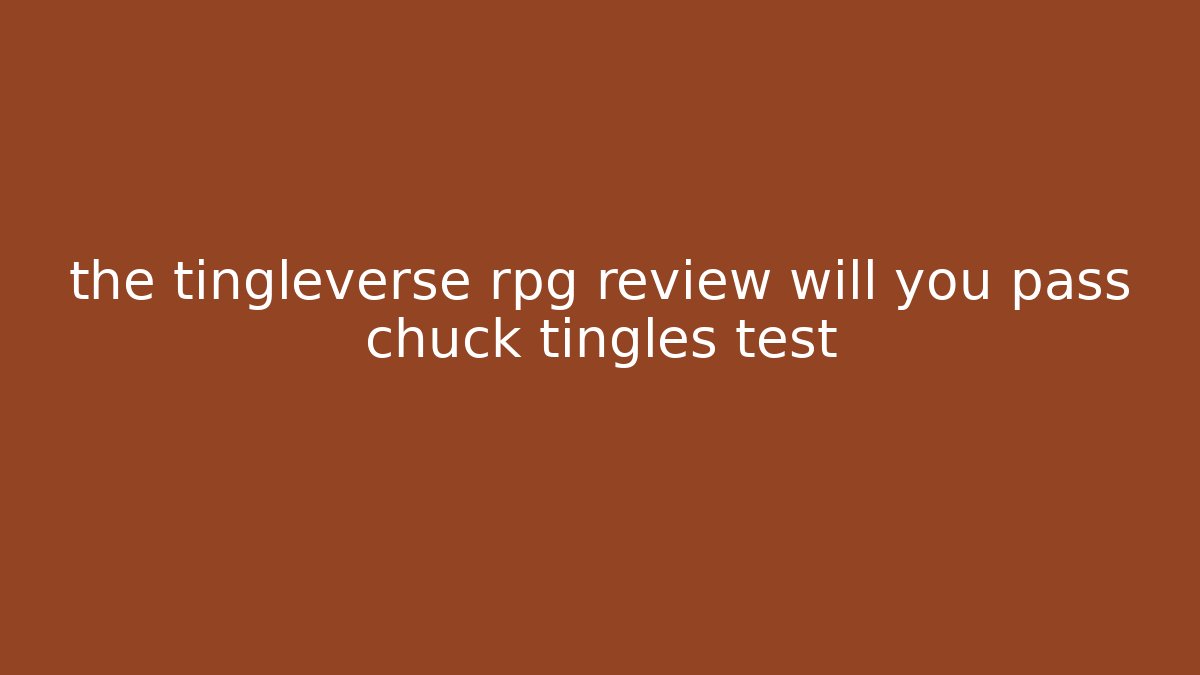 the tingleverse rpg review will you pass chuck tingles test