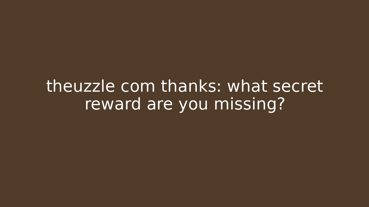 theuzzle com thanks: what secret reward are you missing? - The Family Holidays