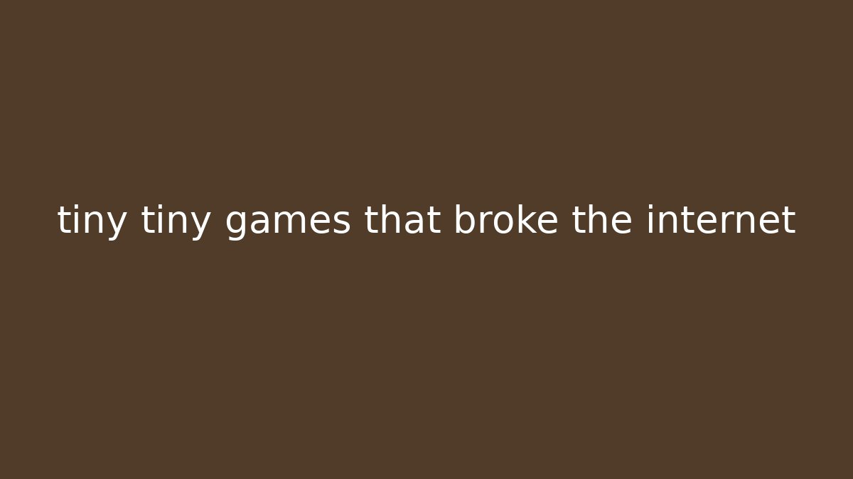 tiny tiny games that broke the internet