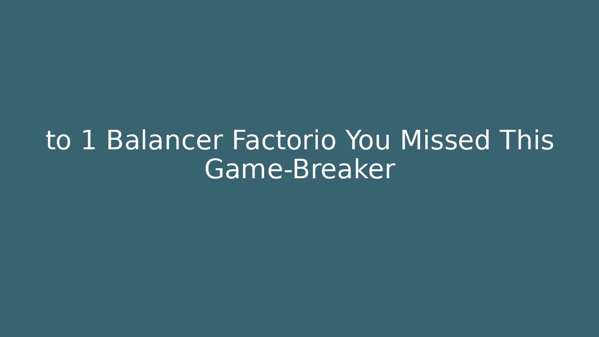 to 1 Balancer Factorio You Missed This Game-Breaker
