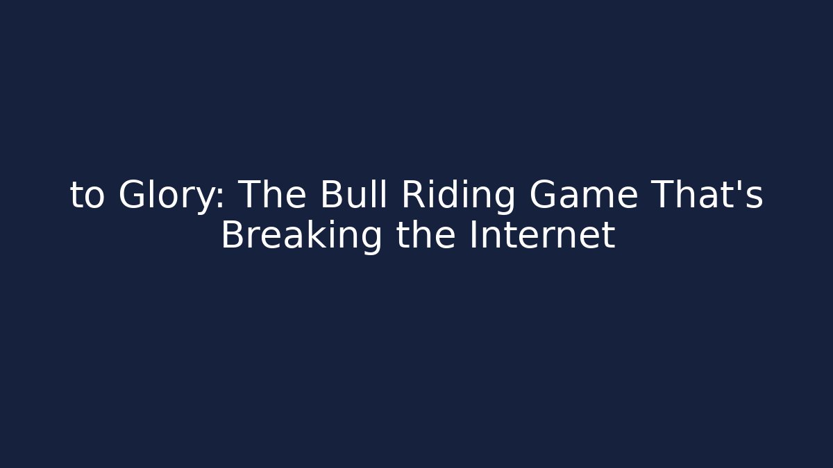 to Glory: The Bull Riding Game That's Breaking the Internet
